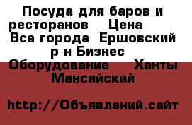 Посуда для баров и ресторанов  › Цена ­ 54 - Все города, Ершовский р-н Бизнес » Оборудование   . Ханты-Мансийский